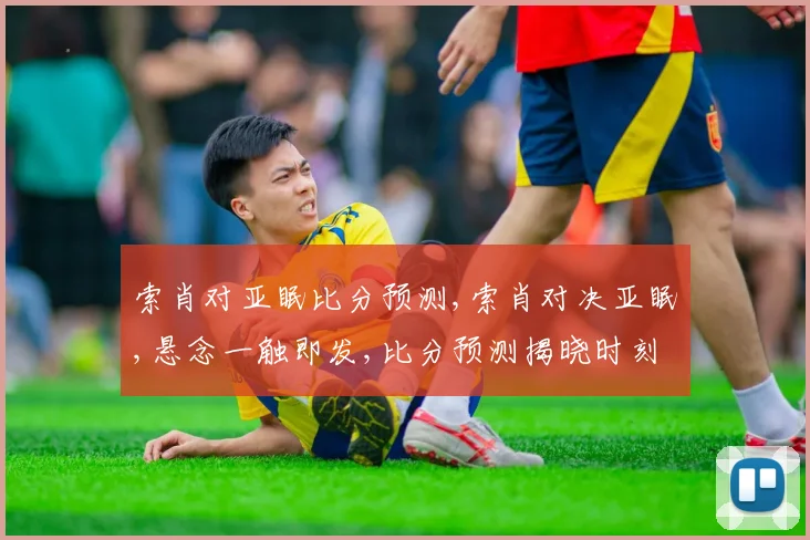 索肖对亚眠比分预测,索肖对决亚眠,悬念一触即发,比分预测揭晓时刻